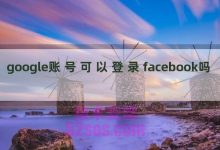 google账号可以登录facebook吗（在谷歌里怎么绑定脸书）-TikTok培训