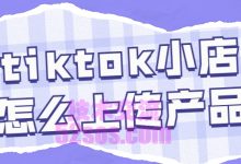 妙手采集完tiktok小店,如何上架产品-TikTok培训